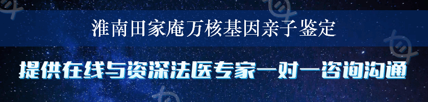 淮南田家庵万核基因亲子鉴定